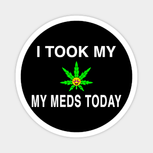 I Took My Meds Today Marijuana Funny Weed Cannabis Sayings Magnet